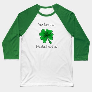 Yes, I am Irish; No don't kiss me Baseball T-Shirt